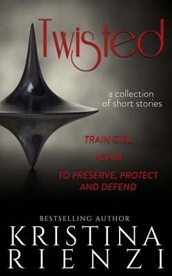 Twisted: A Collection of Short Stories by Kristina Rienzi