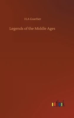 Legends of the Middle Ages by H. a. Guerber