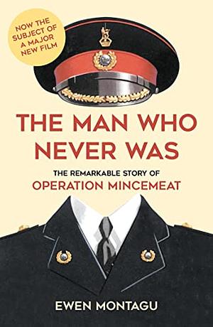 The Man who Never Was: The Remarkable Story of Operation Mincemeat by Ewen Montagu