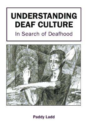 Understanding Deaf Culture: In Search of Deafhood by Paddy Ladd