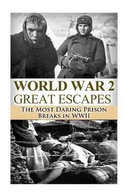 World War 2 Great Escapes: The Most Daring Prison Breaks in WWII by Ryan Jenkins