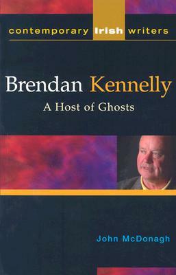 Brendan Kennelly: A Host of Ghosts by John McDonagh