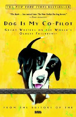 Dog Is My Co-Pilot: Great Writers on the World's Oldest Friendship by Bark