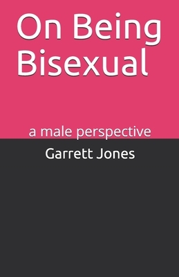 On Being Bisexual: a male perspective by Garrett Jones