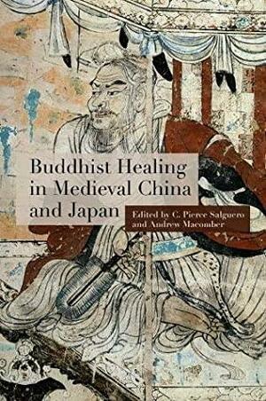 Buddhist Healing in Medieval China and Japan by Andrew Macomber, Catherine Despeux, Anna Andreeva, C. Pierce Salguero, Zhiru Ng, Antje Richter