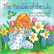 The Parable Series: The Parable Of The Lily by Liz Curtis Higgs