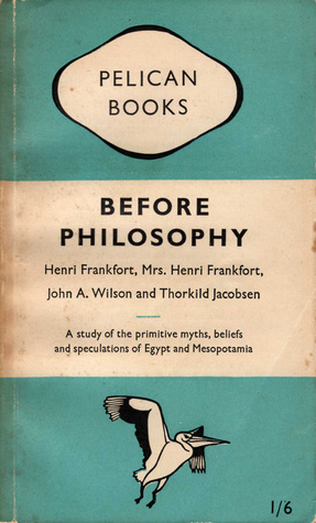 Before Philosophy by Thorkild Jacobsen, Henri Frankfort, John A. Wilson