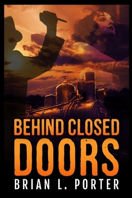 Behind Closed Doors by Brian L. Porter