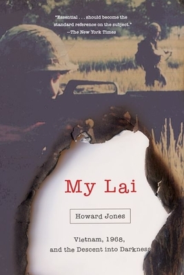 My Lai: Vietnam, 1968, and the Descent Into Darkness by Howard Jones