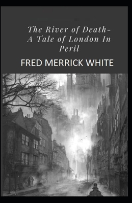 The River of Death: A Tale of London In Peril Illustrated by Fred Merrick White