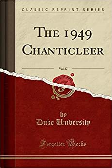 The 1949 Chanticleer, Vol. 37 (Classic Reprint) by NC - USA), Duke University (Durham