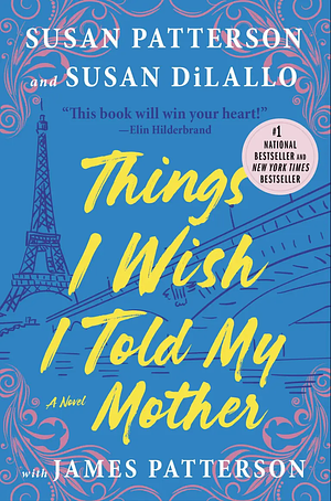 Things I Wish I Told My Mother by Susan Patterson, James Patterson, Susan DiLallo