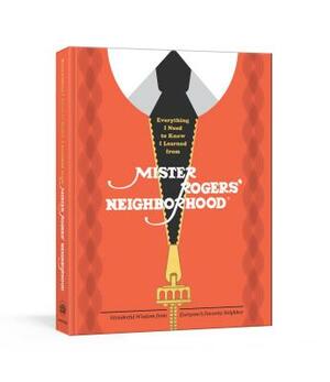 Everything I Need to Know I Learned from Mister Rogers' Neighborhood: Wonderful Wisdom from Everyone's Favorite Neighbor by Melissa Wagner, Fred Rogers Productions