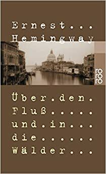 Über Den Fluß Und In Die Wälder by Ernest Hemingway