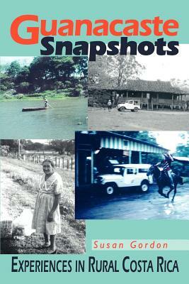 Guanacaste Snapshots: Experiences in Rural Costa Rica by Susan Gordon