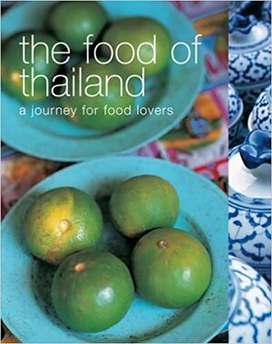 The Food of Thailand: A Journey for Food Lovers by Kay Halsey, Oi Cheepchaiissara, Lulu Grimes, Alan Benson