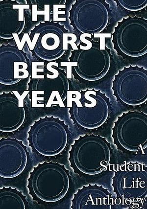 The Worst Best Years: A Student Life Anthology by Paul Whelan