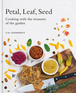 Petal, Leaf, Seed: Cooking with the Treasures of the Garden by Lia Leendertz