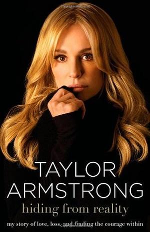 Hiding from Reality: My Story of Love, Loss, and Finding the Courage Within by Taylor Armstrong