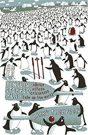 Penguins Stopped Play: Eleven Village Cricketers Take on the World by Harry Thompson