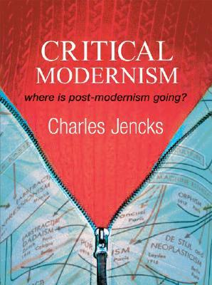 Critical Modernism: Where Is Post-Modernism Going? What Is Post-Modernism? by Charles Jencks