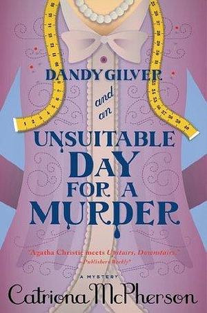 Dandy Gilver and an Unsuitable Day for a Murder: A Mystery by Catriona McPherson, Catriona McPherson