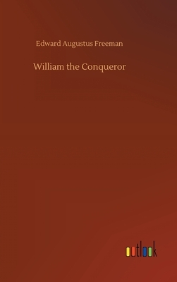 William the Conqueror by Edward Augustus Freeman