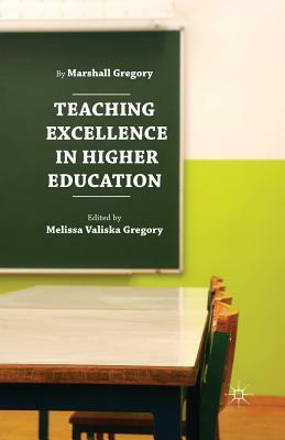 Teaching Excellence in Higher Education by Marshall Gregory, Melissa Valiska Gregory