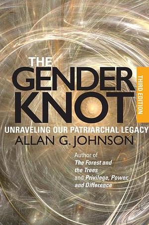 The Gender Knot: Unraveling Our Patriarchal Legacy 3rd Ed. by Allan G. Johnson, Allan G. Johnson