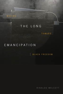 The Long Emancipation: Moving Toward Black Freedom by Rinaldo Walcott