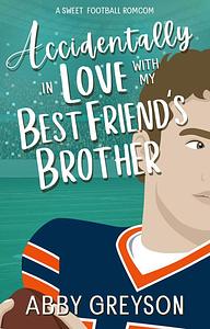 Accidentally In Love with my Best Friend's Brother  by Abby Greyson