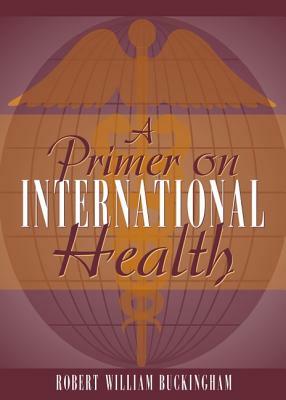 A Primer on International Health by Robert W. Buckingham