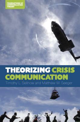 Theorizing Crisis Communicatio by Timothy L. Sellnow, Matthew W. Seeger