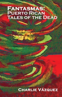 Fantasmas: Puerto Rican Tales of the Dead by Charlie Vázquez