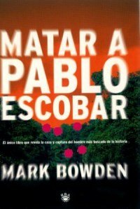 Matar a Pablo Escobar/Killing Pablo by Mark Bowden