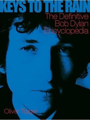 Keys to the Rain: The Definitive Bob Dylan Encyclopedia by Oliver Trager, Billboard Books