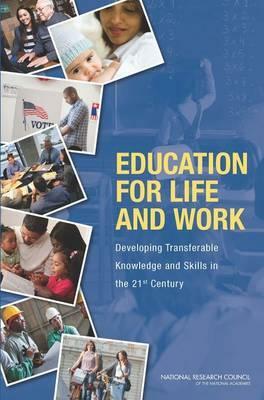 Education for Life and Work: Developing Transferable Knowledge and Skills in the 21st Century by Board on Science Education, National Research Council, Division of Behavioral and Social Scienc