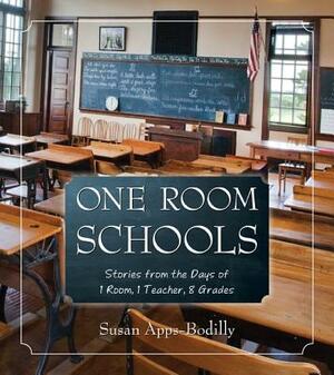 One Room Schools: Stories from the Days of 1 Room, 1 Teacher, 8 Grades by Susan Apps-Bodilly