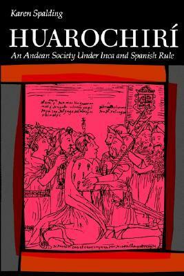 Huarochiri: An Andean Society Under Inca and Spanish Rule by Karen Spalding
