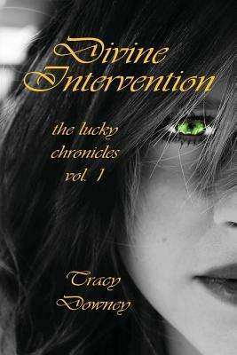 Divine Intervention Vol. 1 of the Lucky Chronicles by Tracy Downey