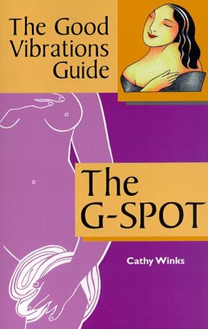 The Good Vibrations Guide: The G-Spot by Cathy Winks, Down There Press
