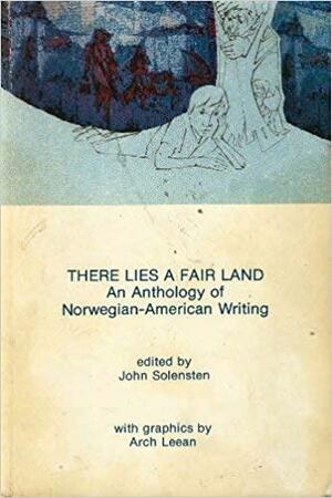 There Lies a Fair Land: An Anthology of Norwegian-American Writing by Robert Bly, Rodney Nelson, O.E. Rølvaag, John Solensten, Knut Hamsun