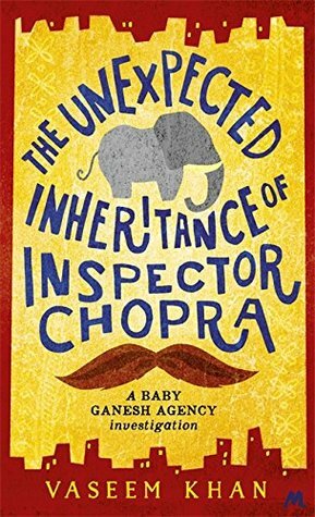 The Unexpected Inheritance of Inspector Chopra: Baby Ganesh Agency Book 1 by Vaseem Khan