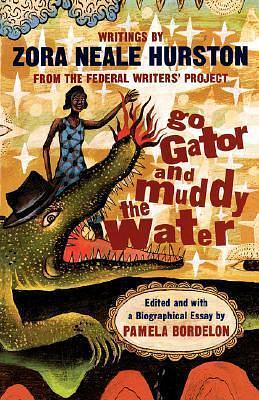 Go Gator and Muddy the Water: Writings From the Federal Writers' Project by Pamela Bordelon, Zora Neale Hurston, Zora Neale Hurston