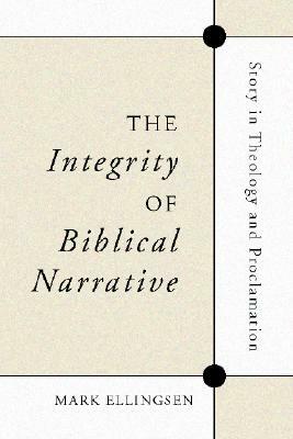 The Integrity of Biblical Narrative: Story in Theology and Proclamation by Mark Ellingsen