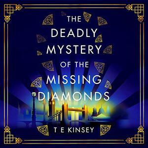 The Deadly Mystery of the Missing Diamonds by T.E. Kinsey