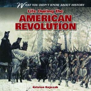 Life During the American Revolution by Kristen Rajczak Nelson