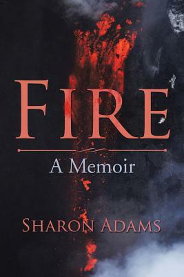 Fire: A Memoir by Sharon Adams