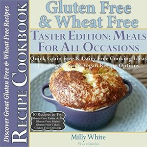 Gluten Free & Wheat Free Meals For All Occasions Taster Edition Recipe Cookbook 10 Delicious Gluten Free Recipes to Try: Gluten Free Pastry, Gluten Free ... Disease & Gluten Intolerance Cook Books 5) by Milly White