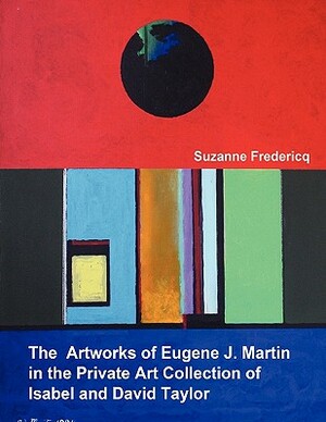 The Artworks of Eugene J. Martin in the Private Art Collection of Isabel and David Taylor by Suzanne Fredericq